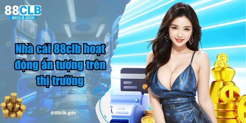 Nhà cái 88clb hoạt động ấn tượng trên thị trường