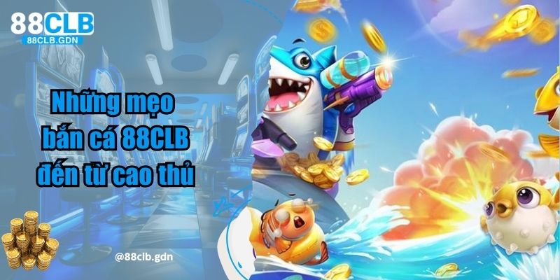 Những mẹo bắn cá 88CLB đến từ cao thủ 