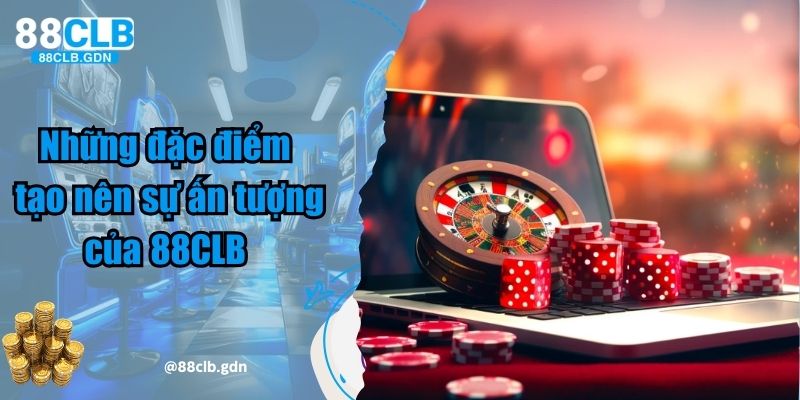 Những đặc điểm tạo nên sự ấn tượng của 88CLB