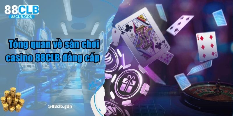 Tổng quan về sân chơi casino 88CLB đẳng cấp 