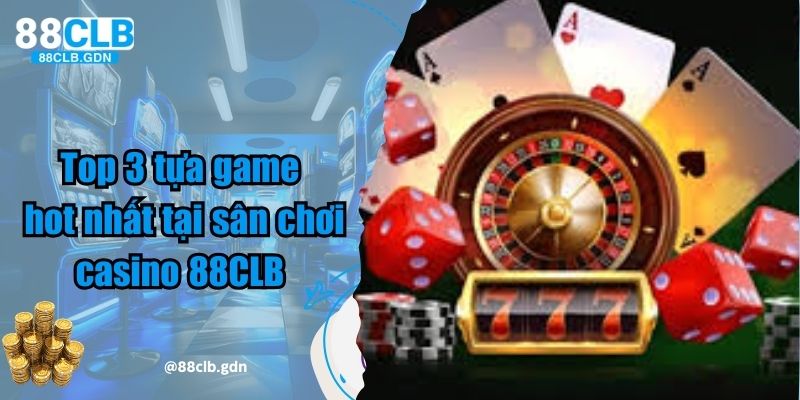 Top 3 tựa game hot nhất tại sân chơi casino 88CLB 