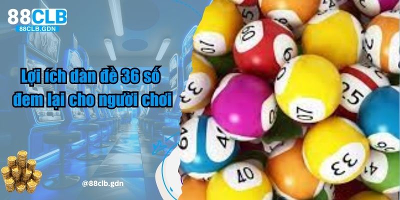 Lợi ích dàn đề 36 số đem lại cho người chơi