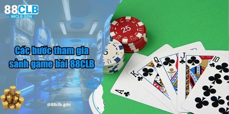 Các bước tham gia sảnh game bài 88CLB 