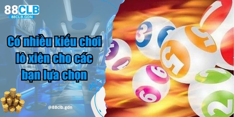 Có nhiều kiểu chơi lô xiên cho các bạn lựa chọn